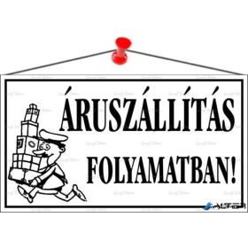   Információs tábla, 22,5x12,5 cm, 'Áruszállítás folyamatban!', fehér