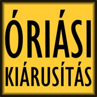 ÓRIÁSI KIÁRUSÍTÁS!